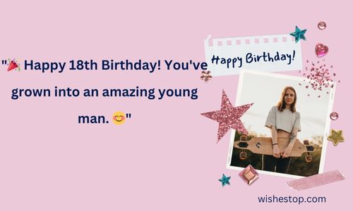 "🎉 Happy 18th Birthday! You'vе grown into an amazing young man. 😊"